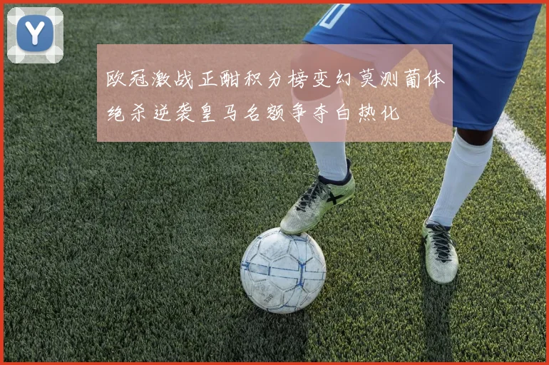 欧冠激战正酣积分榜变幻莫测葡体绝杀逆袭皇马名额争夺白热化