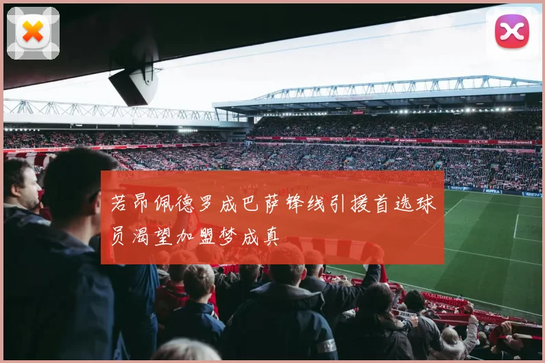 若昂佩德罗成巴萨锋线引援首选球员渴望加盟梦成真