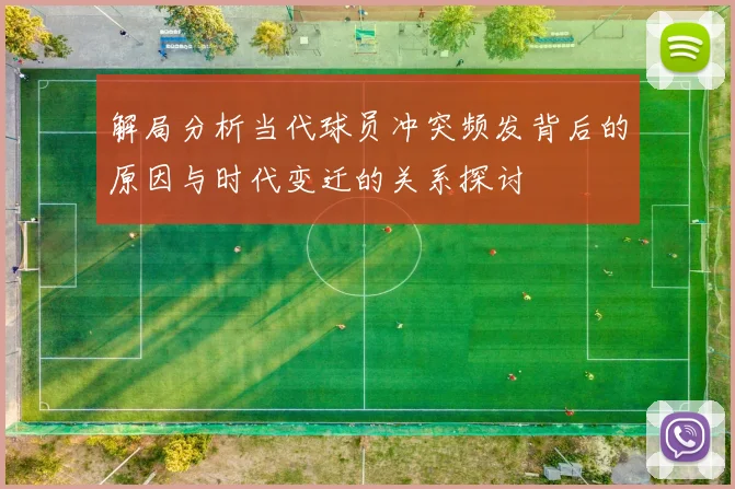 解局分析当代球员冲突频发背后的原因与时代变迁的关系探讨